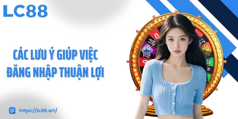 Các lưu ý giúp việc đăng nhập thuận lợi