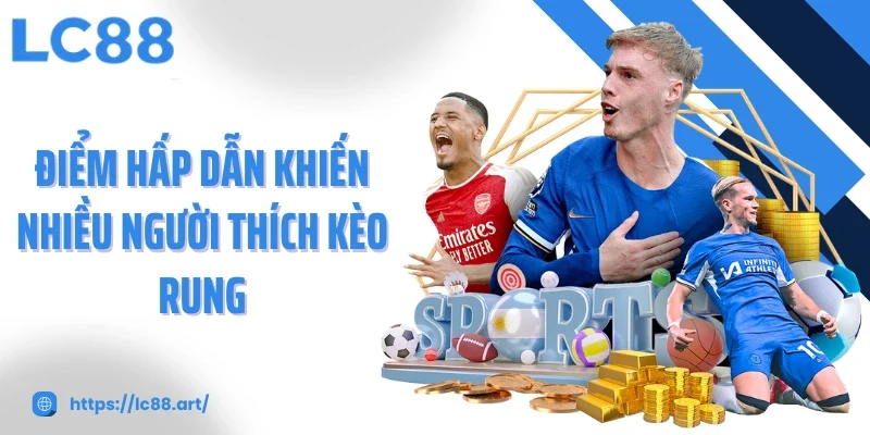 Điểm hấp dẫn khiến nhiều người thích kèo rung