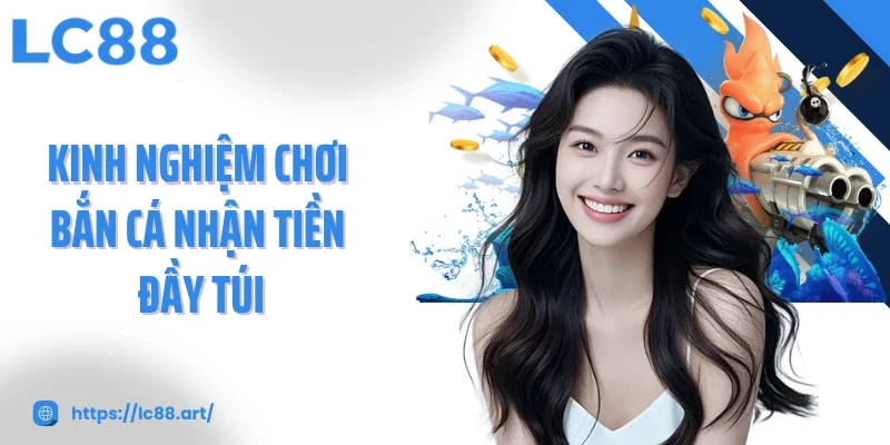Kinh nghiệm chơi bắn cá nhận tiền đầy túi